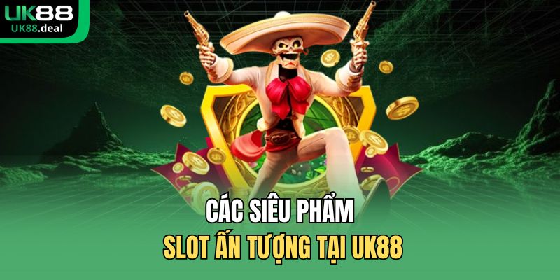 Các siêu phẩm slot ấn tượng tại UK88