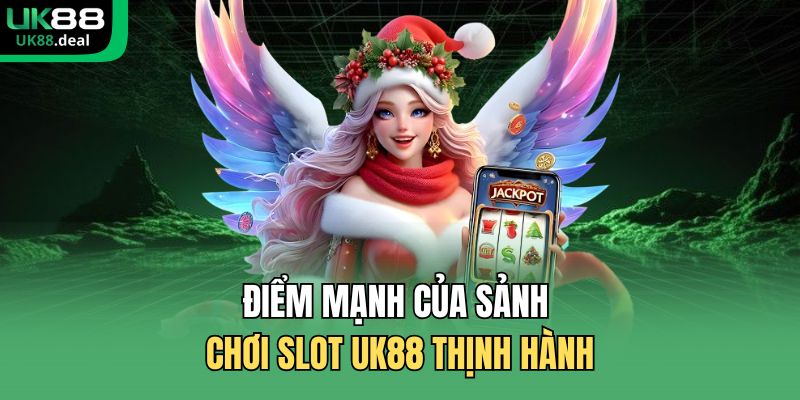 Điểm mạnh của sảnh chơi slot UK88 thịnh hành 