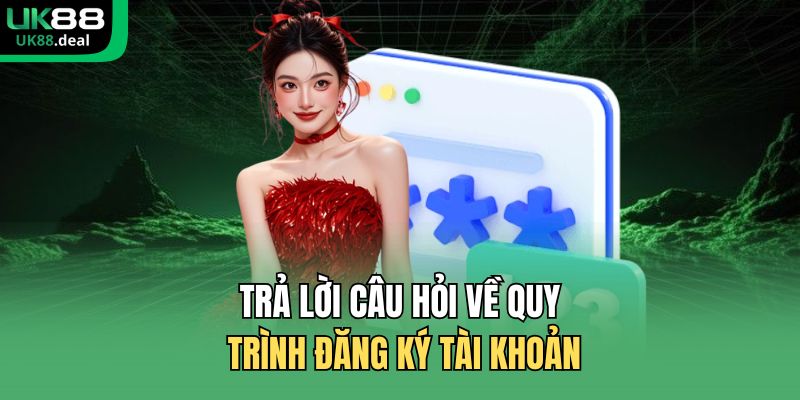 Trả lời câu hỏi về quy trình đăng ký tài khoản